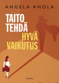 Etukansi. Angela Ahola Taito tehdä hyvä vaikutus