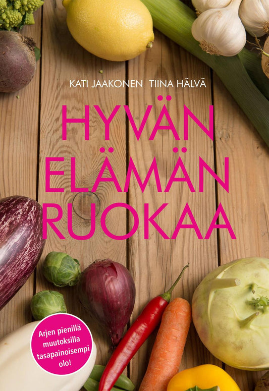 Etukansi. Kati Jaakonen. Tiina Hälvä. Hyvän elämän ruokaa.