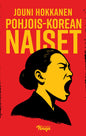 Etukansi. Jouni Hokkanen Pohjois-Korean naiset