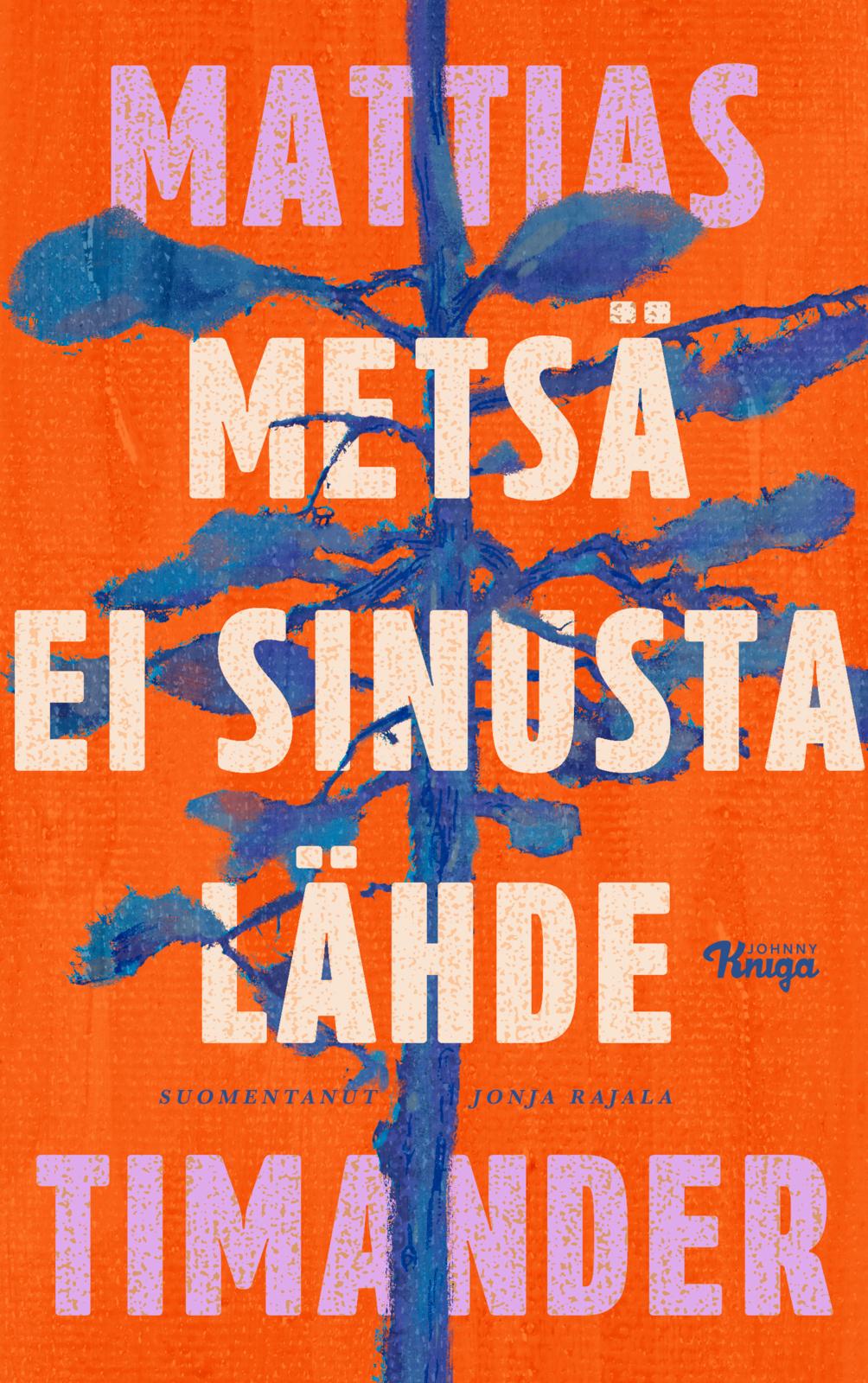 Etukansi. Mattias Timander Metsä ei sinusta lähde