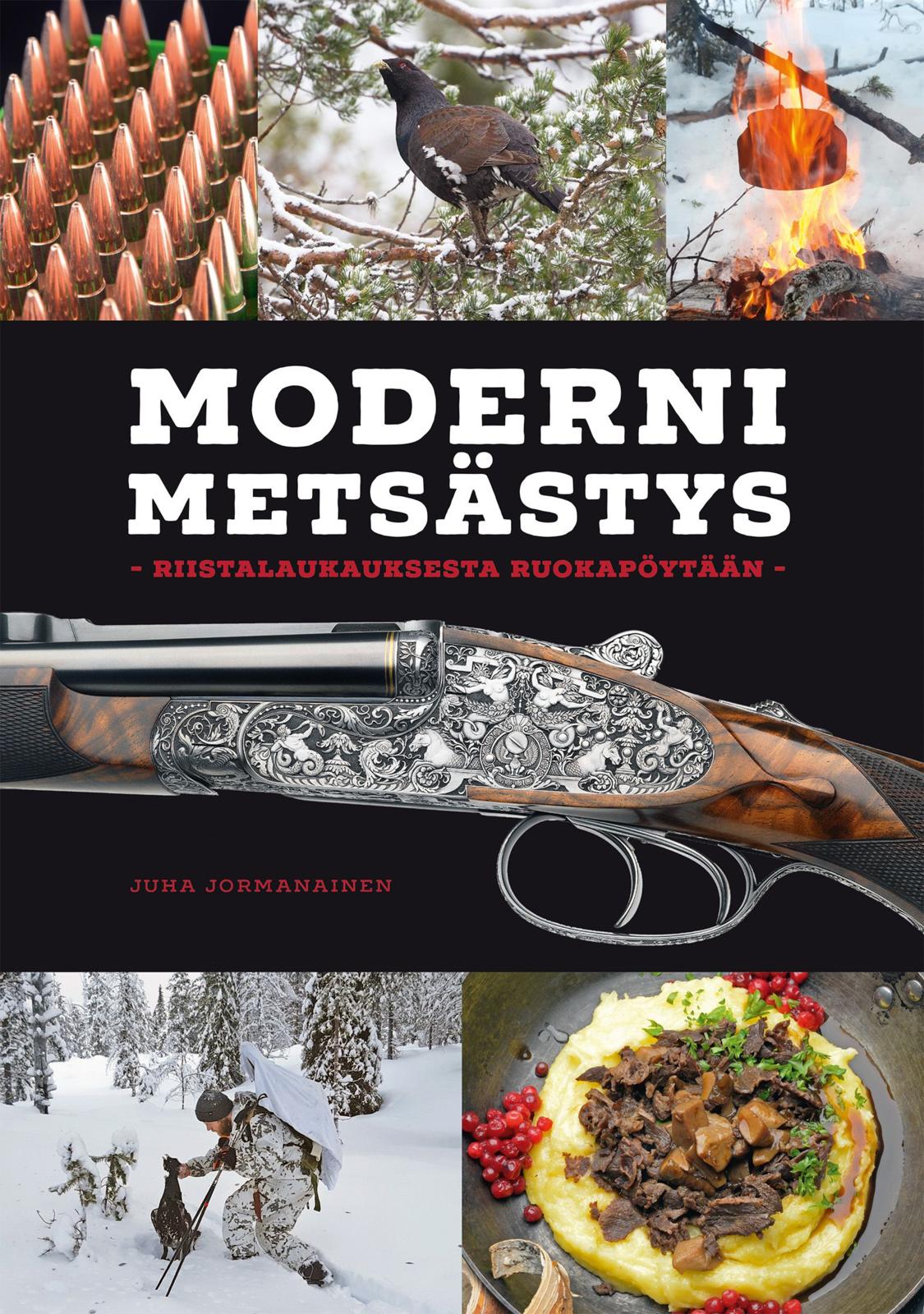 Etukansi. Juha Jormanainen Moderni metsästys - Riistalaukauksesta ruokapöytään