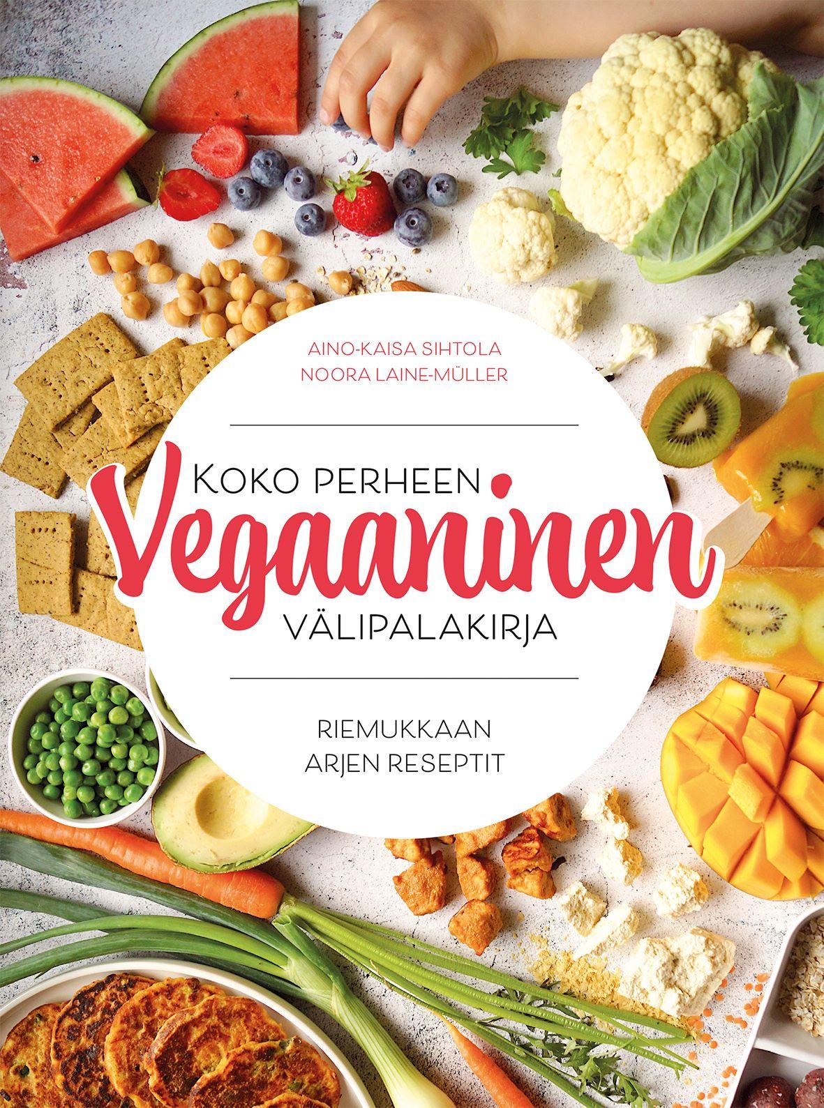 Etukansi. Aino Sihtola Koko perheen vegaaninen välipalakirja - Riemukkaan arjen reseptit