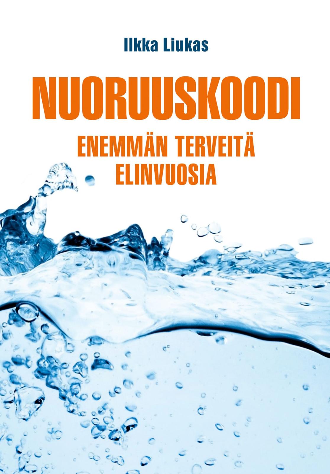 Etukansi. Ilkka Liukas Nuoruuskoodi - Enemmän terveitä elinvuosia