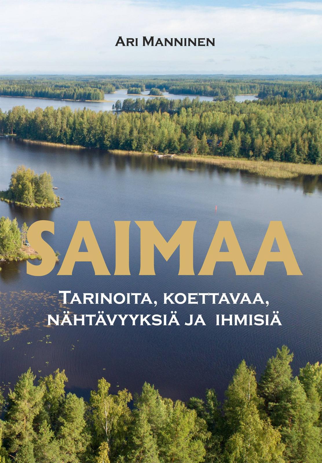 Etukansi. Ari Manninen Saimaa - Tarinoita, koettavaa, nähtävyyksiä ja ihmisiä