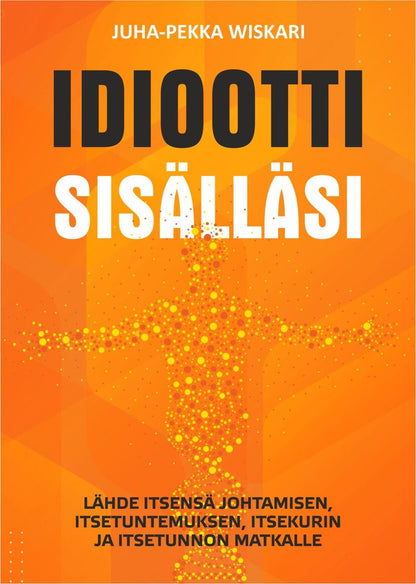 Etukansi. Juha-Pekka Wiskari Idiootti sisälläsi