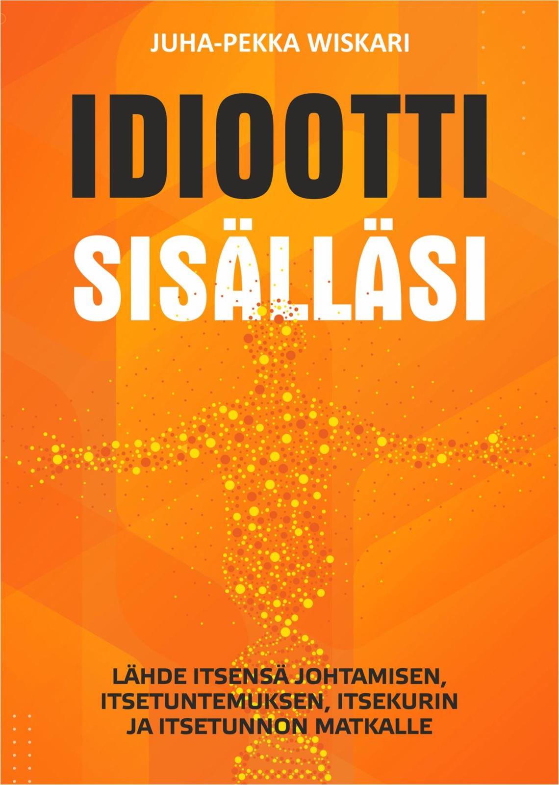 Etukansi. Juha-Pekka Wiskari Idiootti sisälläsi