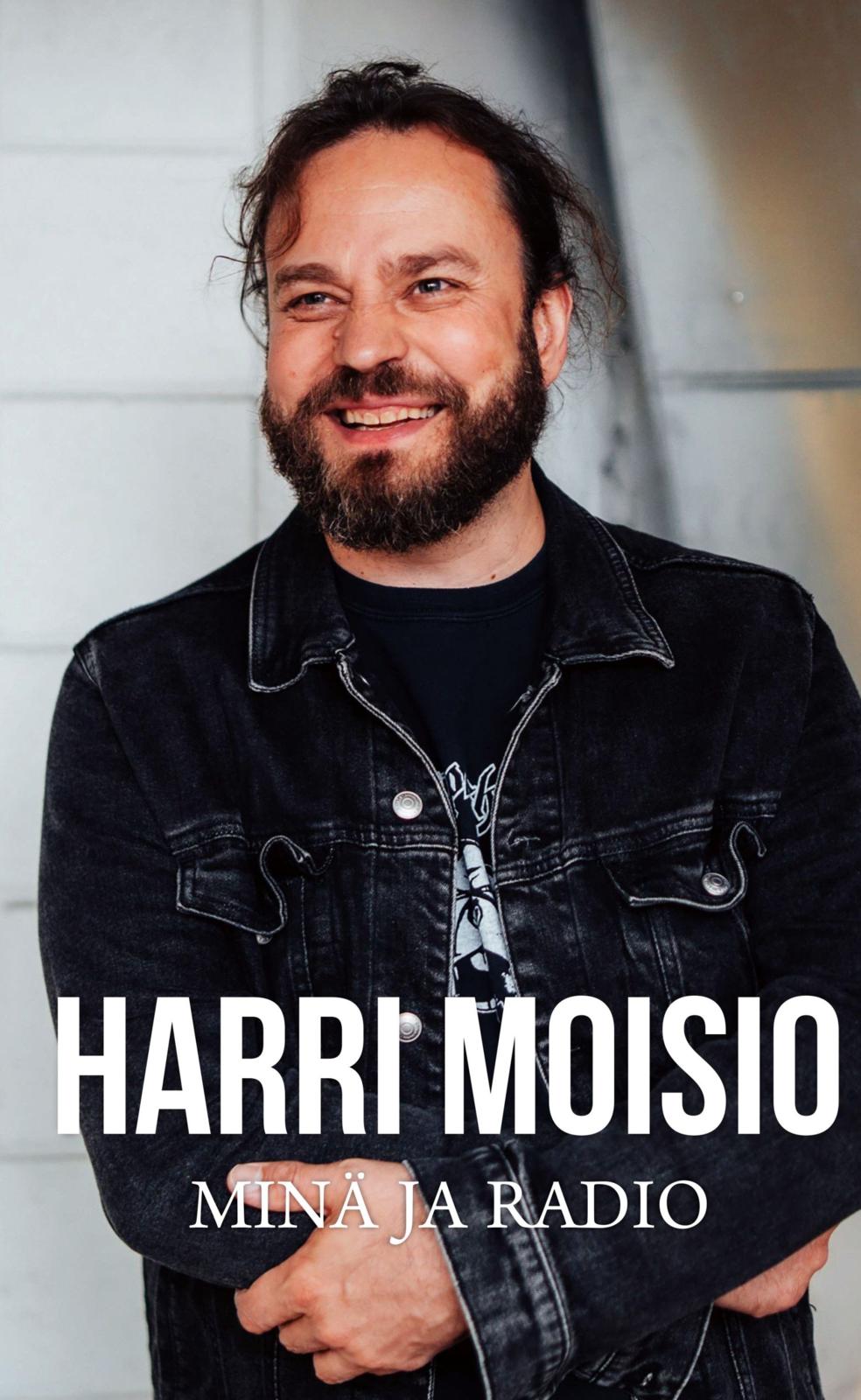 Etukansi. Harri Moisio Harri Moisio - Minä ja radio