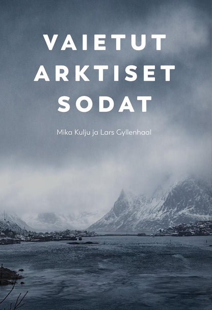 Etukansi. Mika Kulju Vaietut arktiset sodat