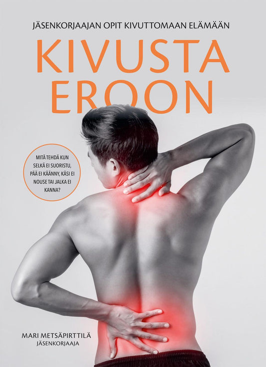 Etukansi. Mari Metsäpirttilä. Kivusta eroon - Jäsenkorjaajan opit kivuttomaan elämään.