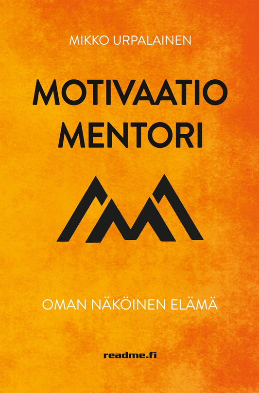Etukansi. Mikko Urpalainen. Motivaatiomentori - Oman näköinen elämä.