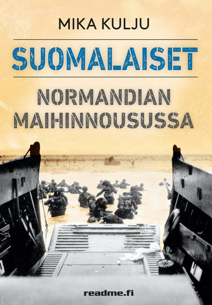Etukansi. Mika Kulju Suomalaiset Normandian maihinnousussa