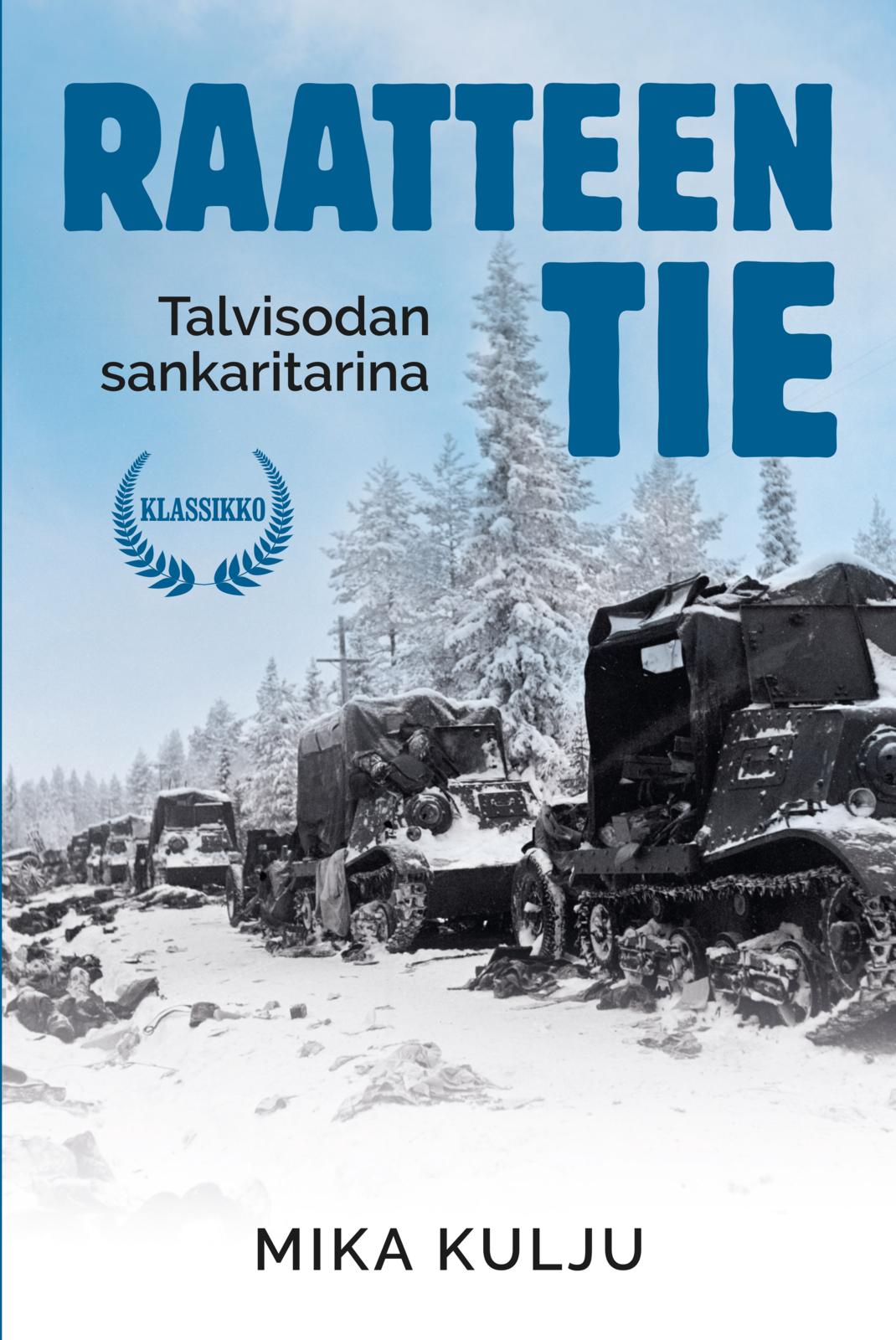 Etukansi. Mika Kulju Raatteen tie - Talvisodan sankaritarina