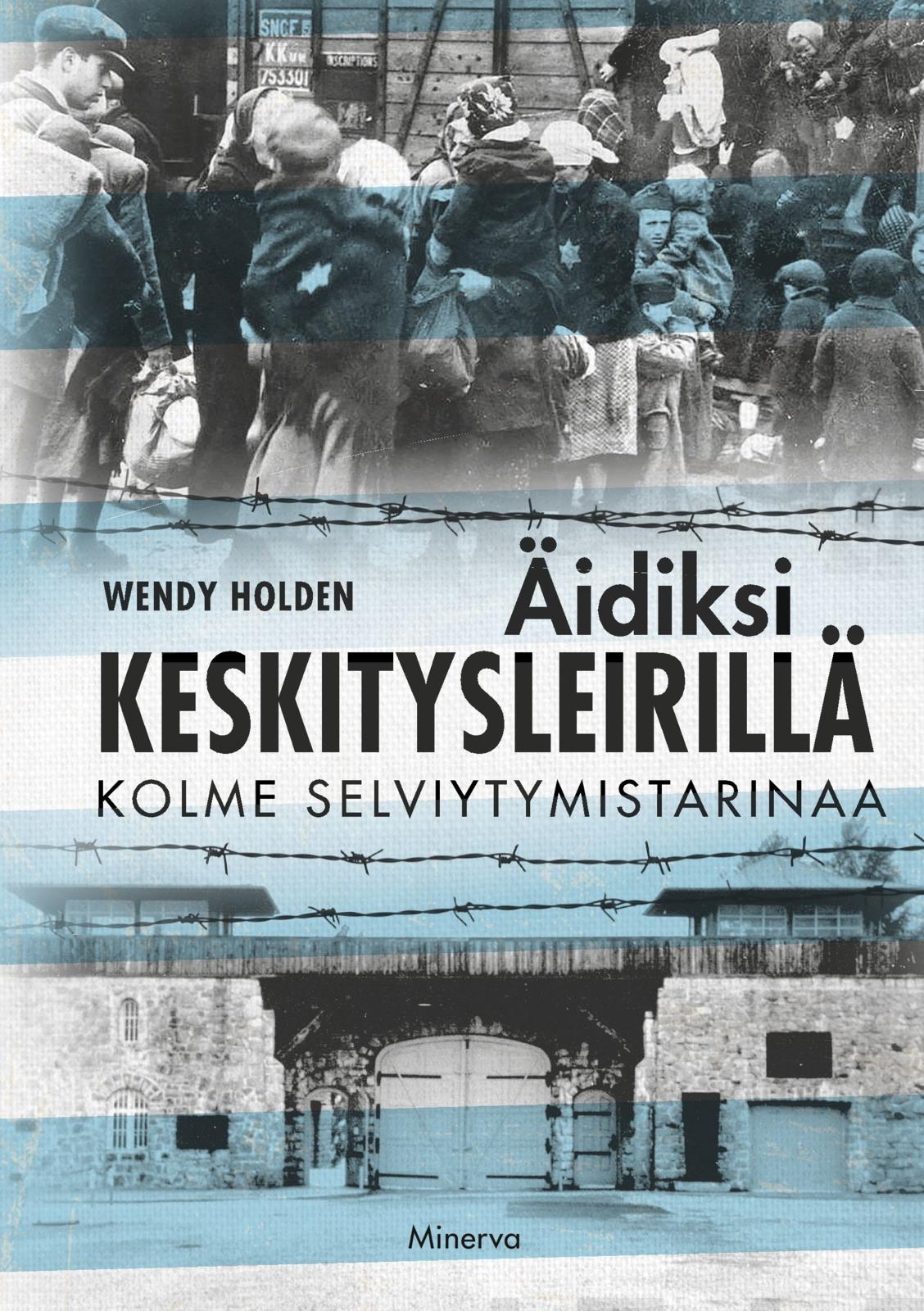 Etukansi. Wendy Holden Äidiksi keskitysleirillä
