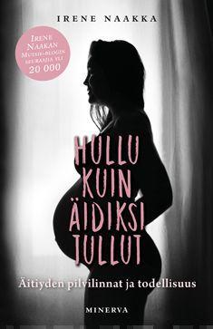 Etukansi. Irene Naakka Hullu kuin äidiksi tullut