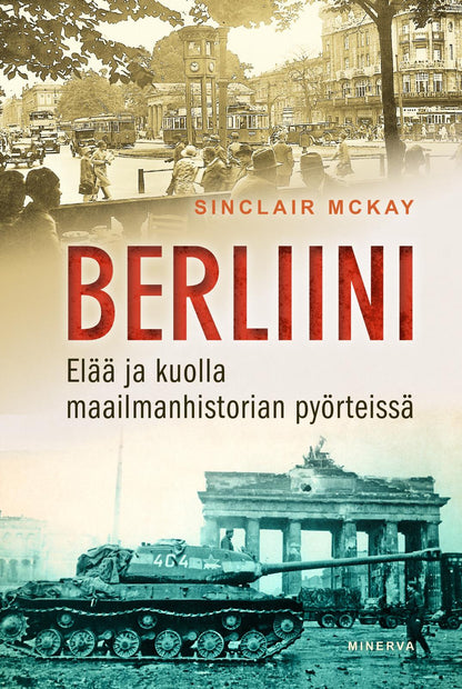Etukansi. Sinclair McKay Berliini: Elää ja kuolla maailmanhistorian pyörteissä 