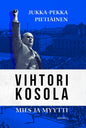 Etukansi. Jukka-Pekka Pietiäinen Vihtori Kosola - mies ja myytti