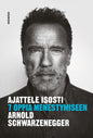 Etukansi. Arnold Schwarzenegger Ajattele isosti