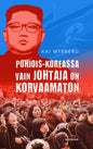 Etukansi. Kai Myrberg Pohjois-Koreassa vain Johtaja on korvaamaton