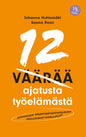 Etukansi. Johanna Huhtamäki 12 väärää ajatusta työelämästä