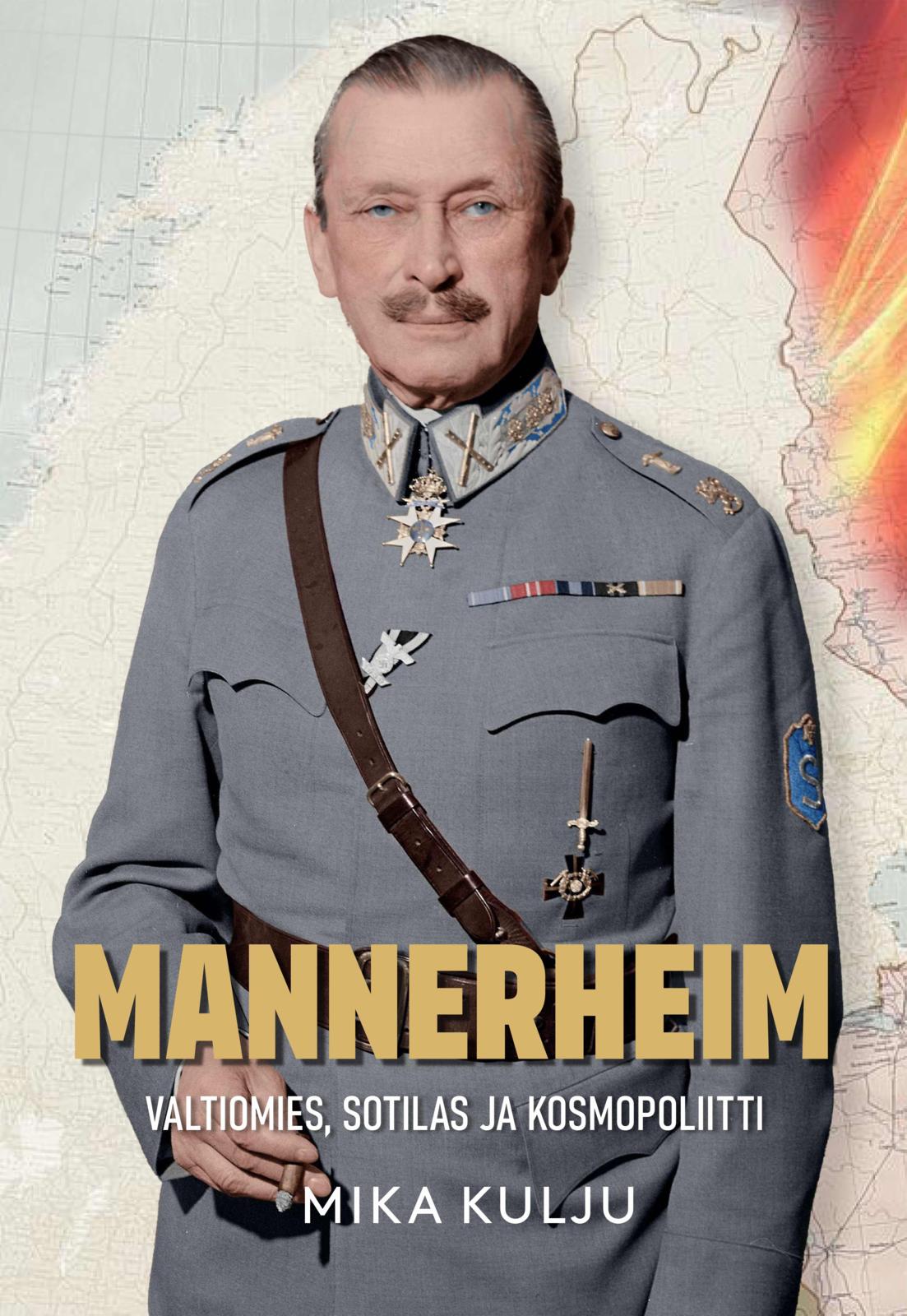 Etukansi. Mika Kulju Mannerheim - Valtiomies, sotilas ja kosmopoliitti
