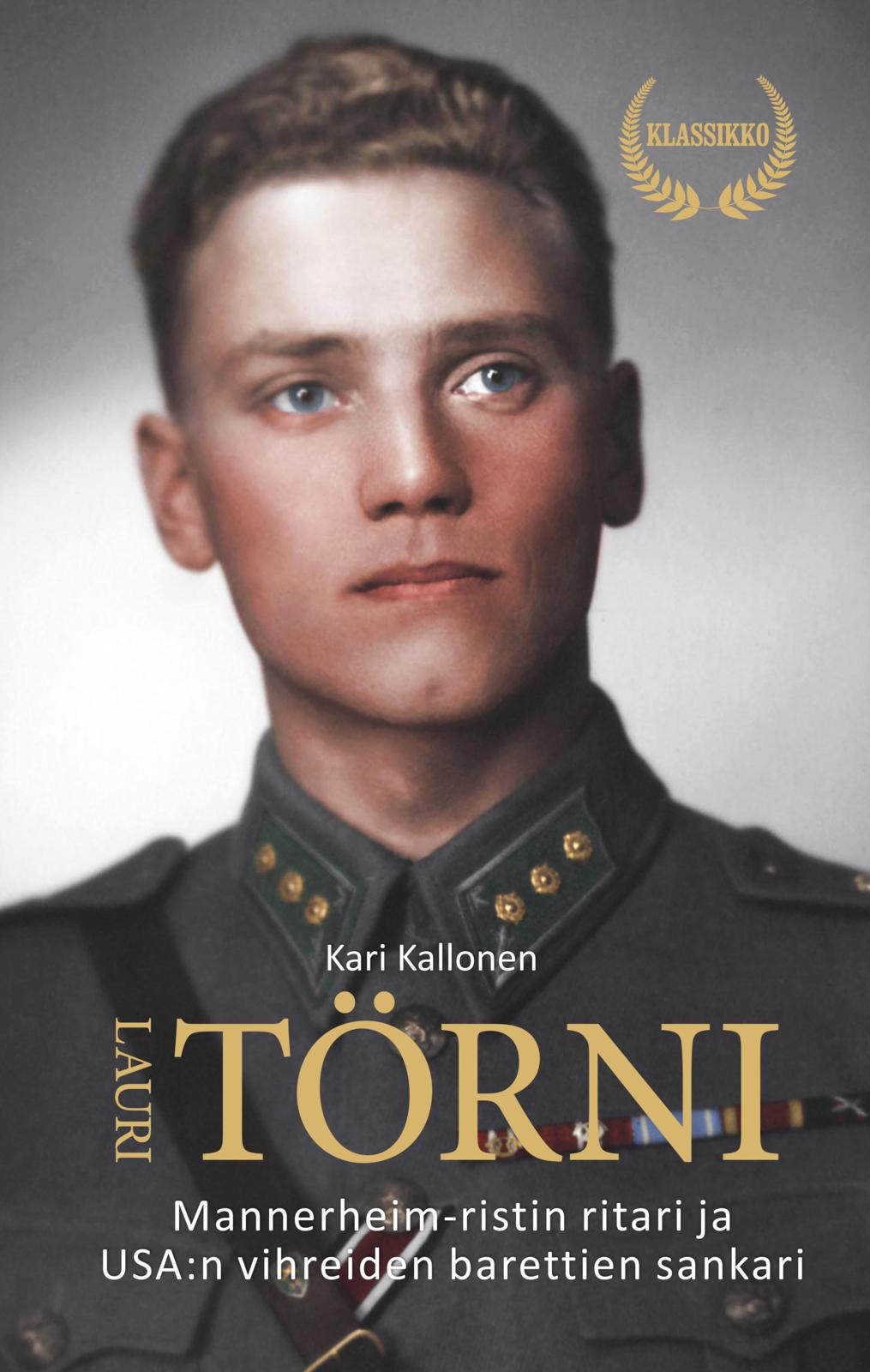 Etukansi. Kari Kallonen Lauri Törni - Mannerheim ristin ritari ja USA:n vihreiden barettien sankari - 2025 klassikkopainos