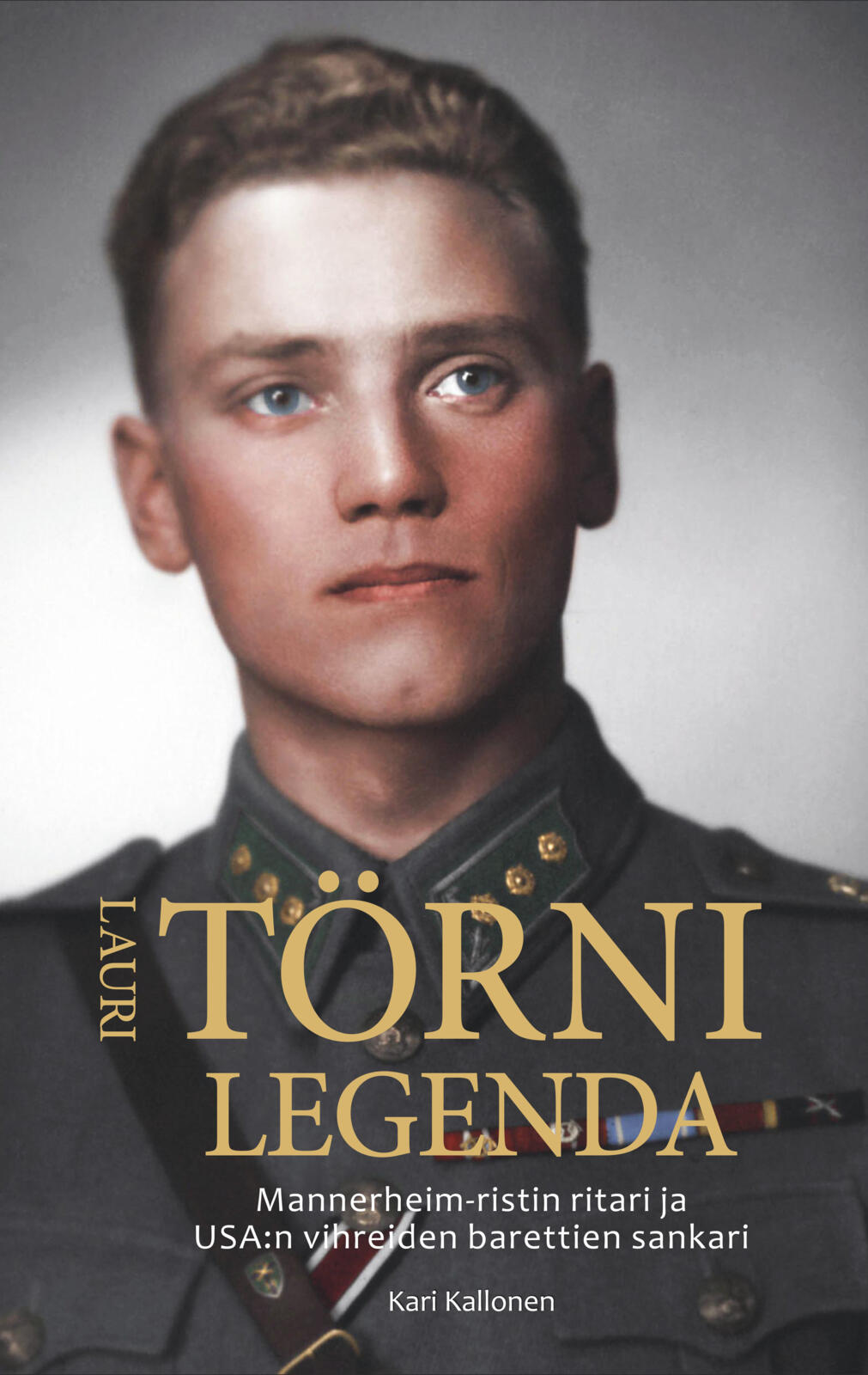 Etukansi. Kari Kallonen Lauri Törni - Mannerheim ristin ritari ja USA:n vihreiden barettien sankari