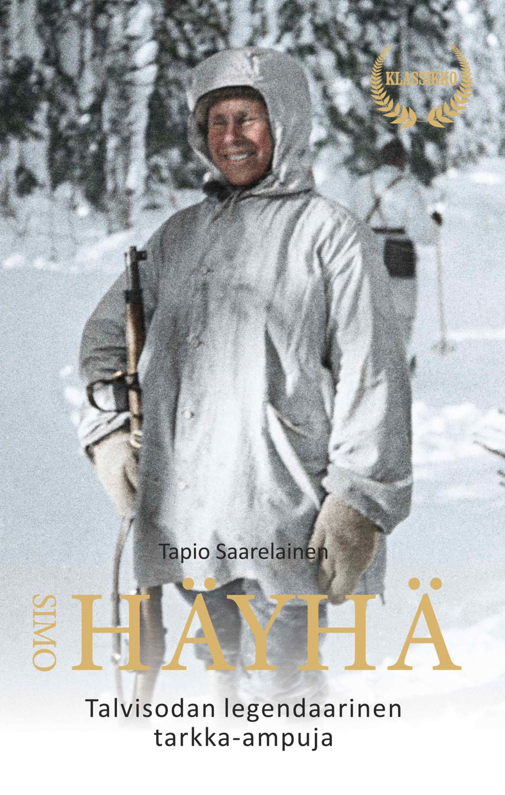Etukansi. Tapio Saarelainen Simo Häyhä - Talvisodan legendaarinen tarkka-ampuja - 2025 klassikkopainos