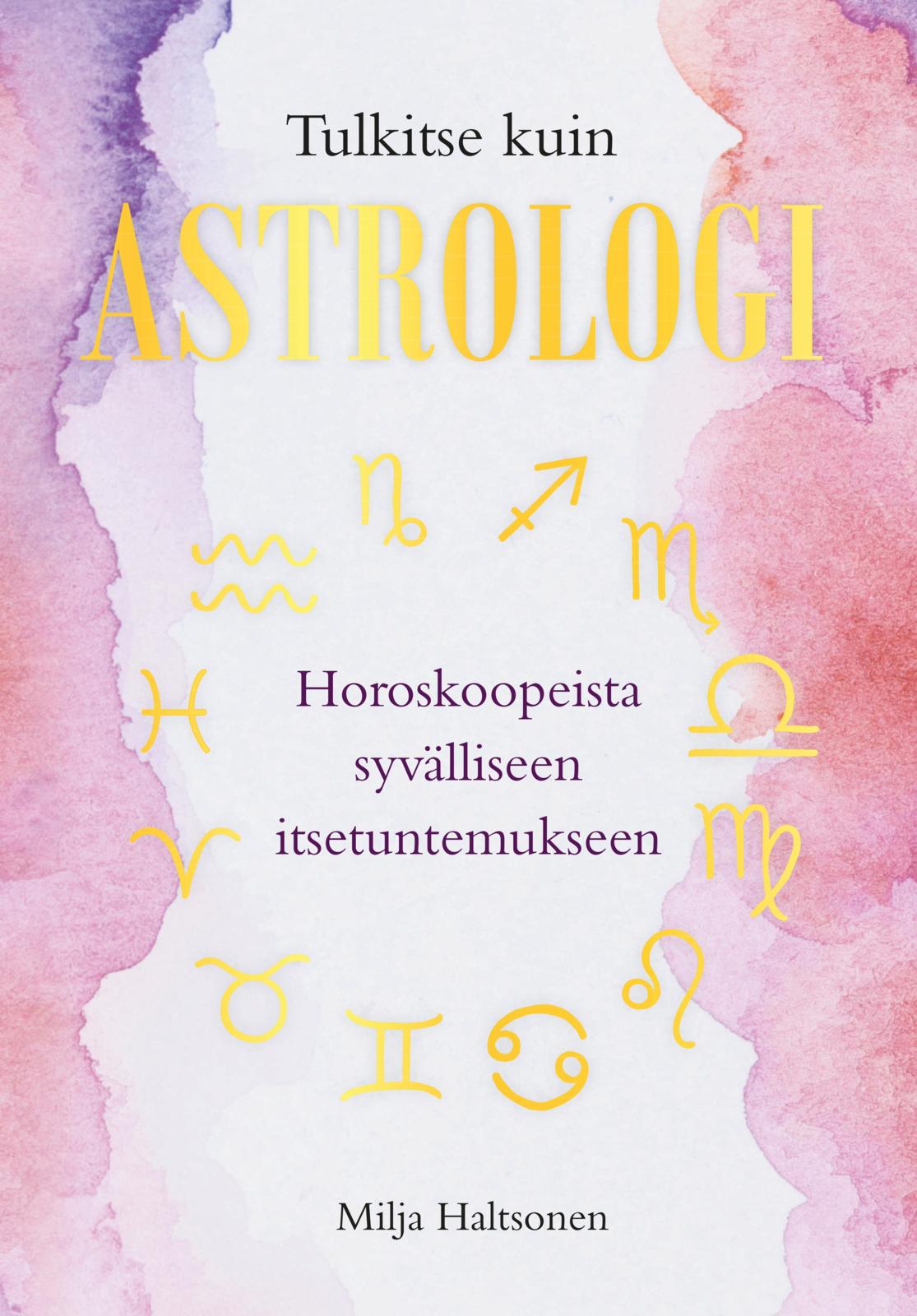 Etukansi. Milja Haltsonen Tulkitse kuin astrologi – Horoskoopeista syvälliseen itsetuntemukseen 