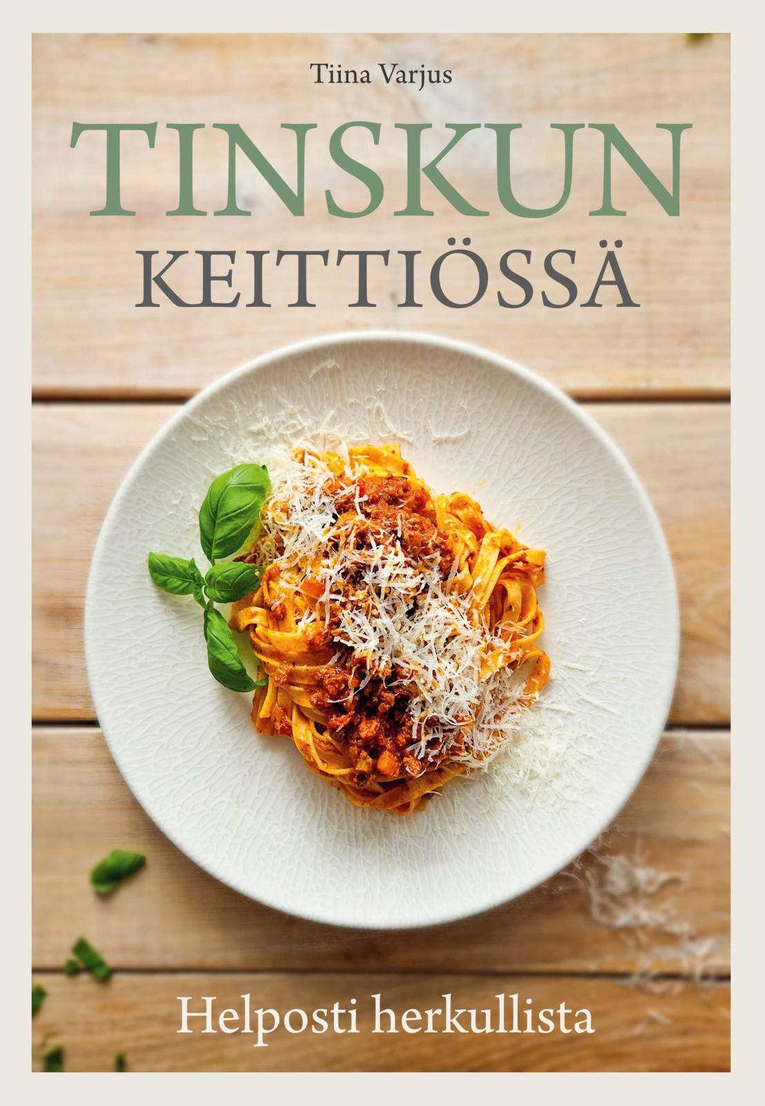 Etukansi. Tiina Varjus Tinskun keittiössä - Helposti herkullista