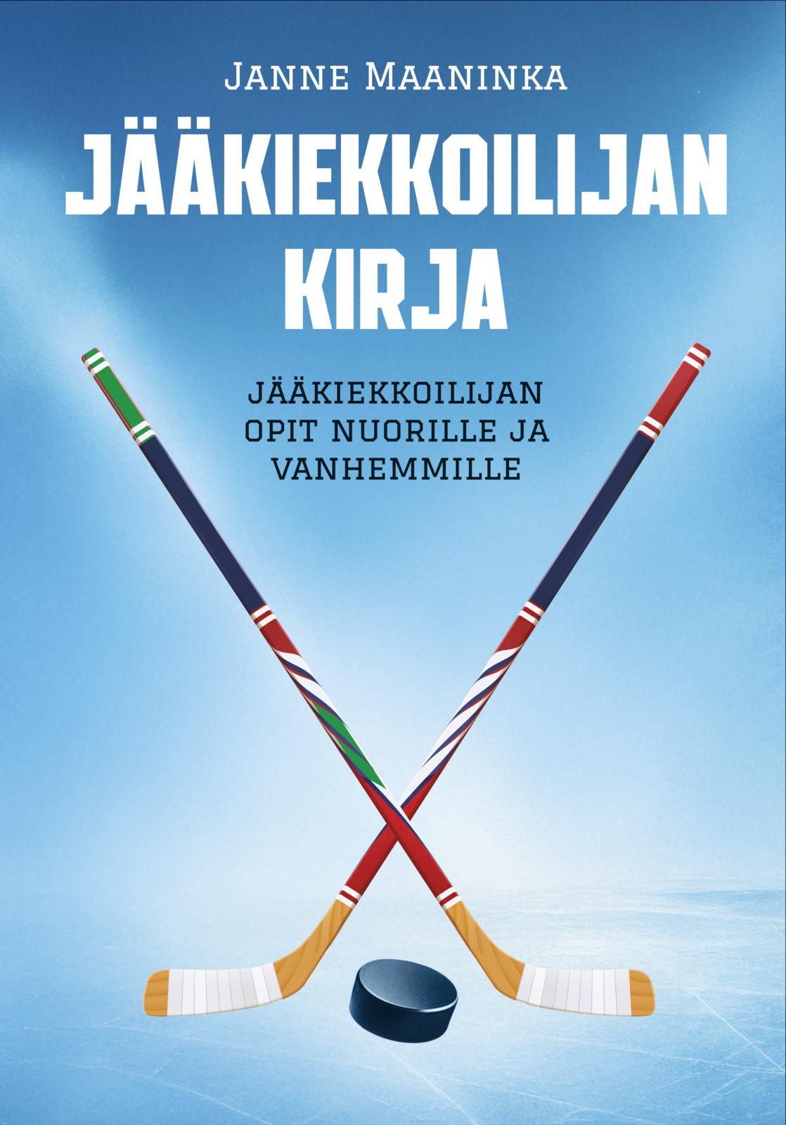 Etukansi. Janne Maaninka Jääkiekkoilijan kirja - Jääkiekkoilijan opit nuorille ja vanhemmille