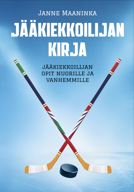 Etukansi. Janne Maaninka. Jääkiekkoilijan kirja - Jääkiekkoilijan opit nuorille ja vanhemmille.