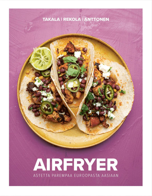 Etukansi. Mikko Takala. Sami Rekola. Tommi Anttonen. Airfryer - Astetta parempaa Euroopasta Aasiaan.