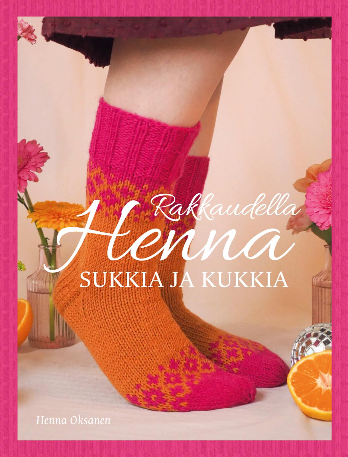 Etukansi. Henna Oksanen Rakkaudella Henna - Sukkia ja Kukkia