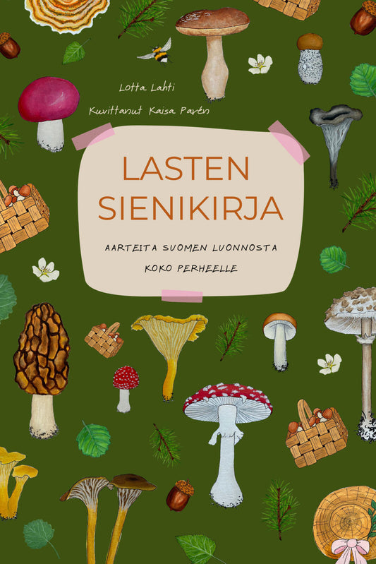 Etukansi. Lotta Lahti. Kaisa Parén. Jarkko Korhonen. Lasten sienikirja - Aarteita Suomen luonnosta koko perheelle - 3. uudistettu painos.