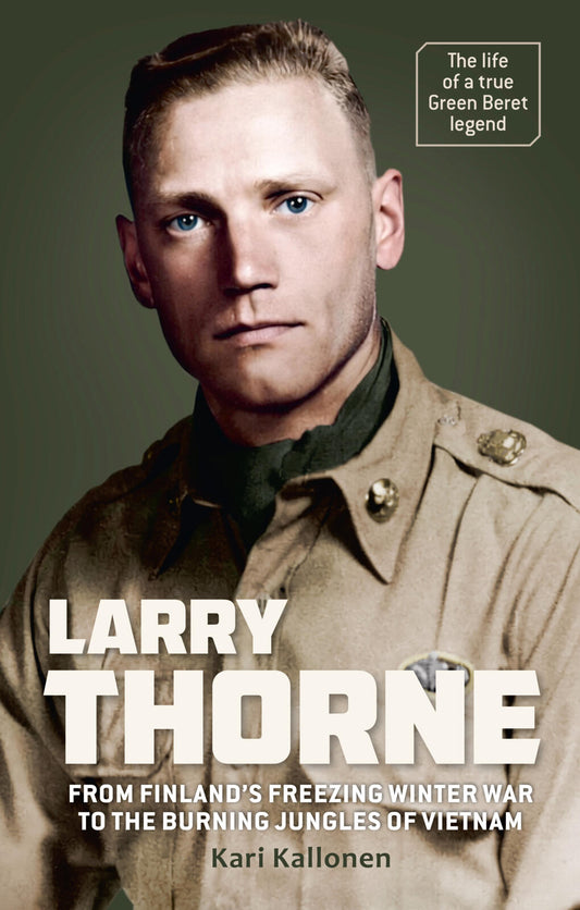 Etukansi. Kari Kallonen. LARRY THORNE - From Finland´s freezing Winter War to the burning jungles of Vietnam.