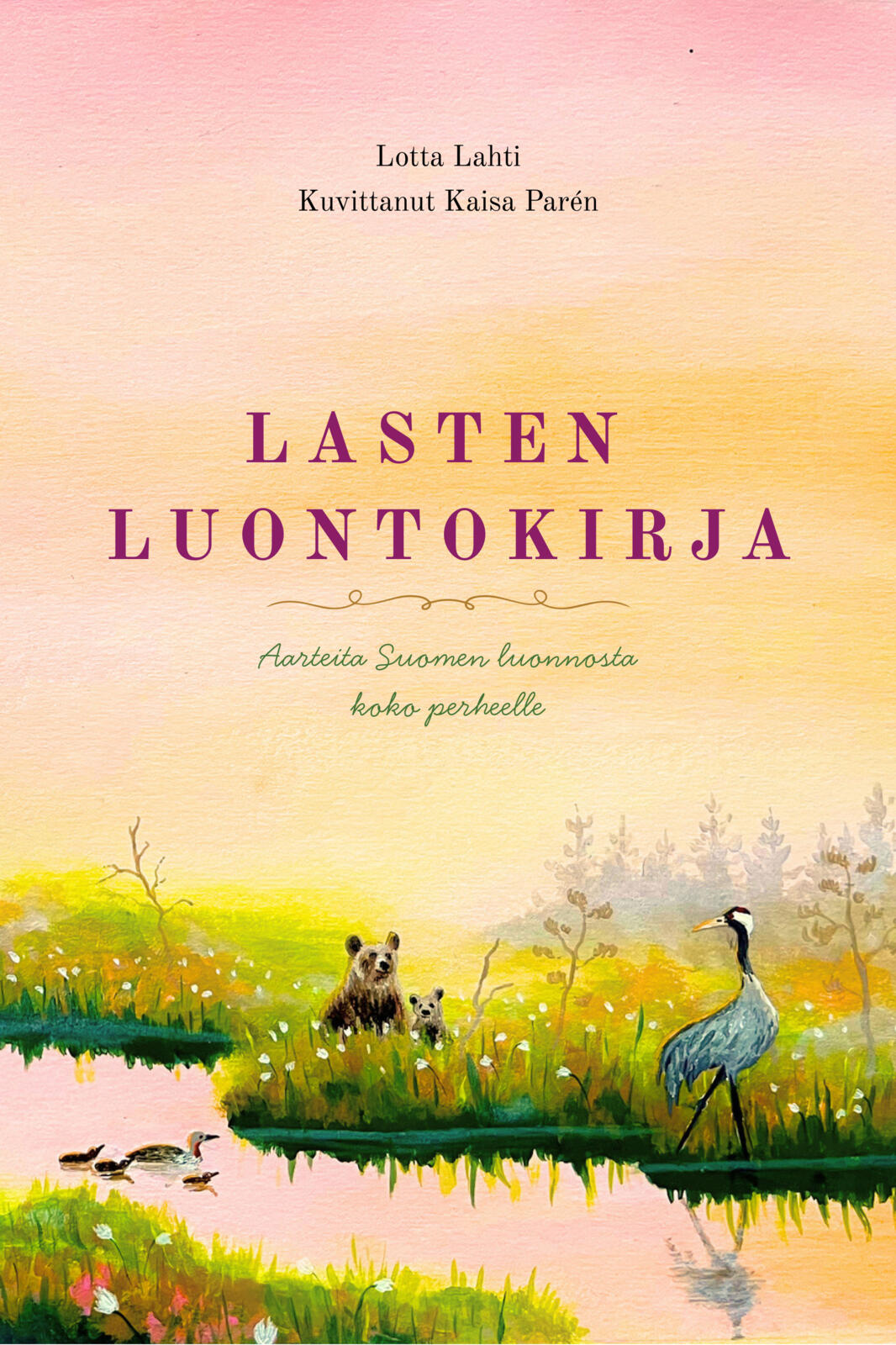 Etukansi. Lotta Lahti Lasten luontokirja - Aarteita Suomen luonnosta koko perheelle - 2027 laajennettu painos