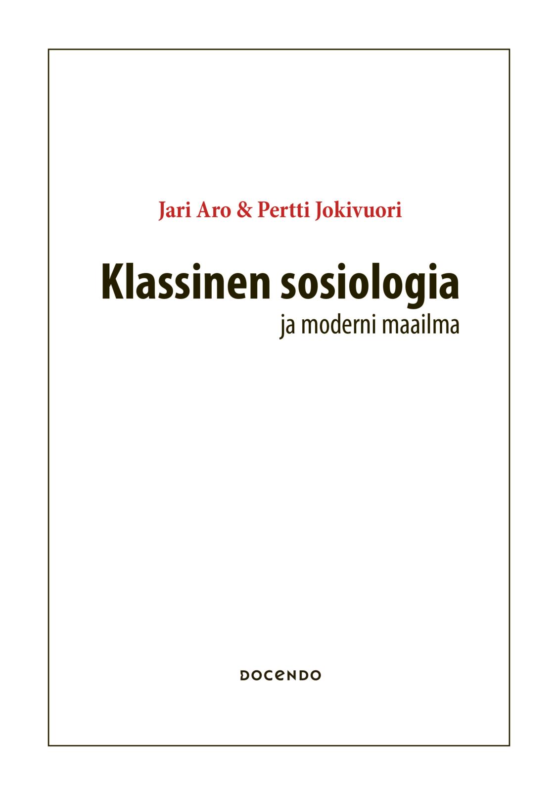 Etukansi. Jari Aro Klassinen sosiologia ja moderni maailma