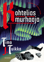 Etukansi. Timo J. Tuikka Kohtelias murhaaja