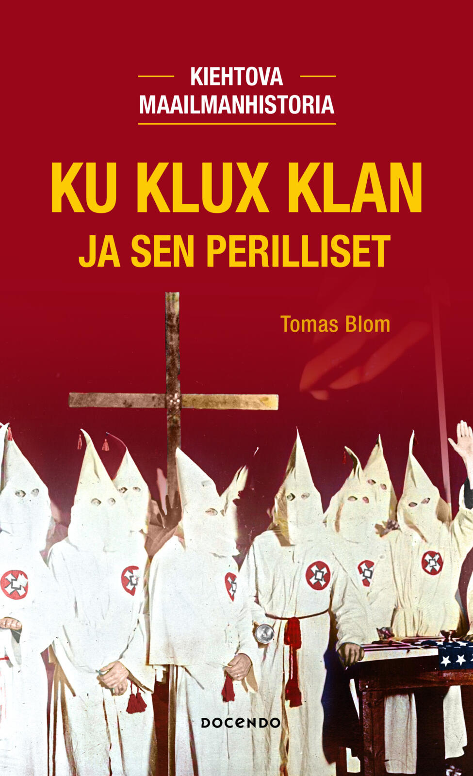 Etukansi. Tomas Blom Ku Klux Klan ja sen perilliset