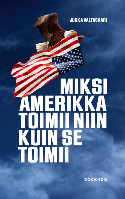 Etukansi. Jukka Valtasaari Miksi Amerikka toimii niin kuin se toimii