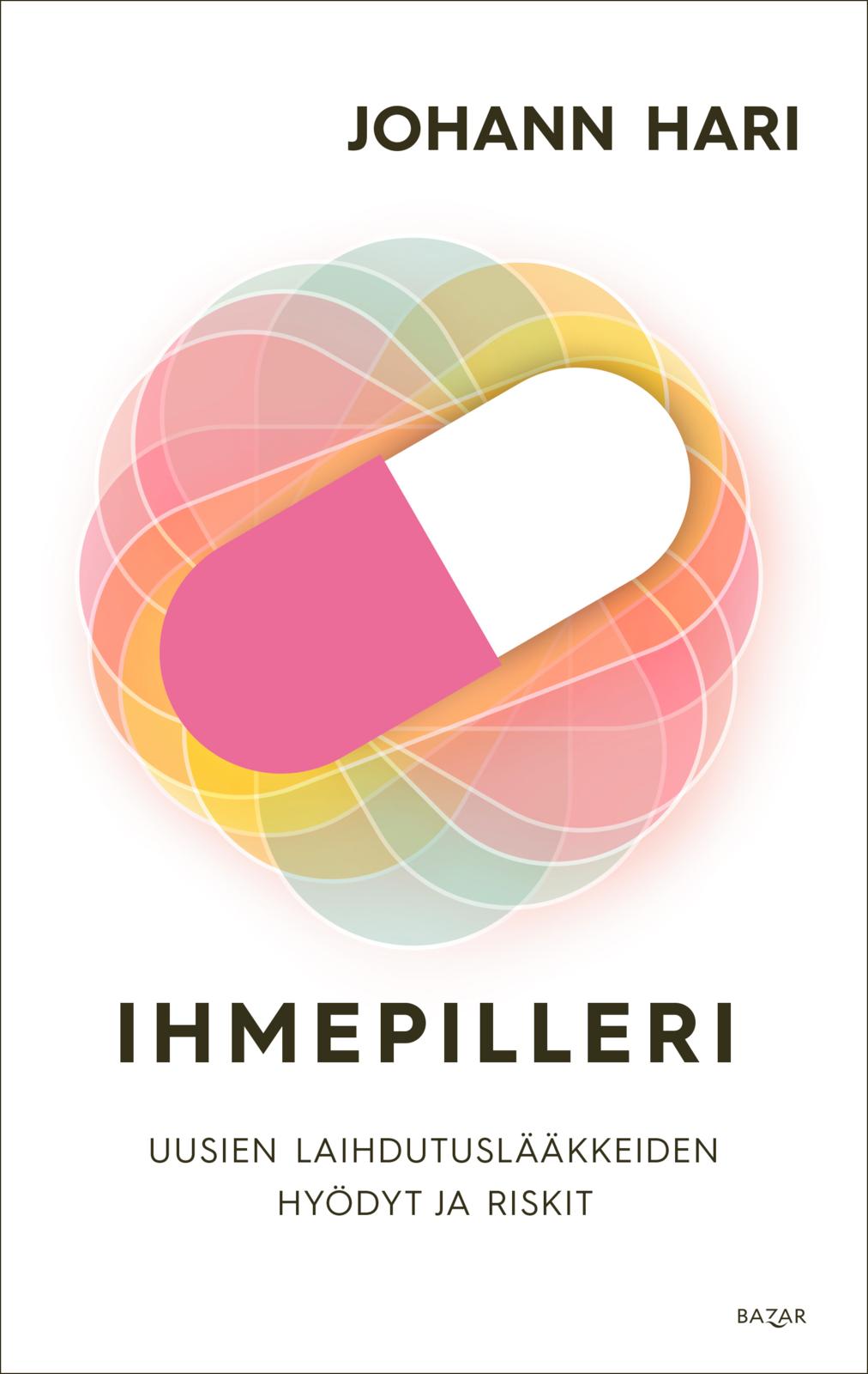Etukansi. Johann Hari Ihmepilleri: uusien laihdutuslääkkeiden hyödyt ja riskit