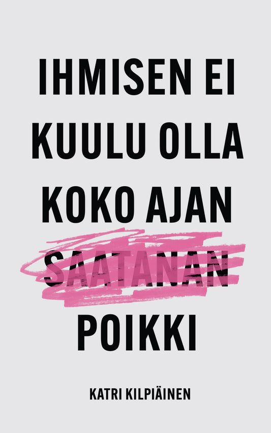 Etukansi. Katri Kilpiäinen. Ihmisen ei kuulu olla koko ajan saatanan poikki.